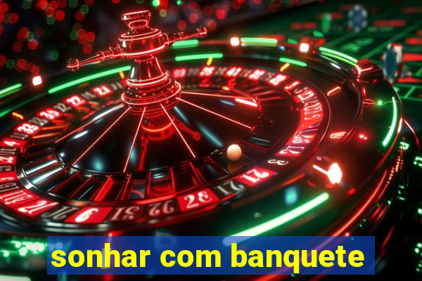 sonhar com banquete